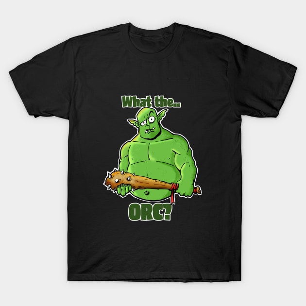 What the Orc? T-Shirt by BottleRocket